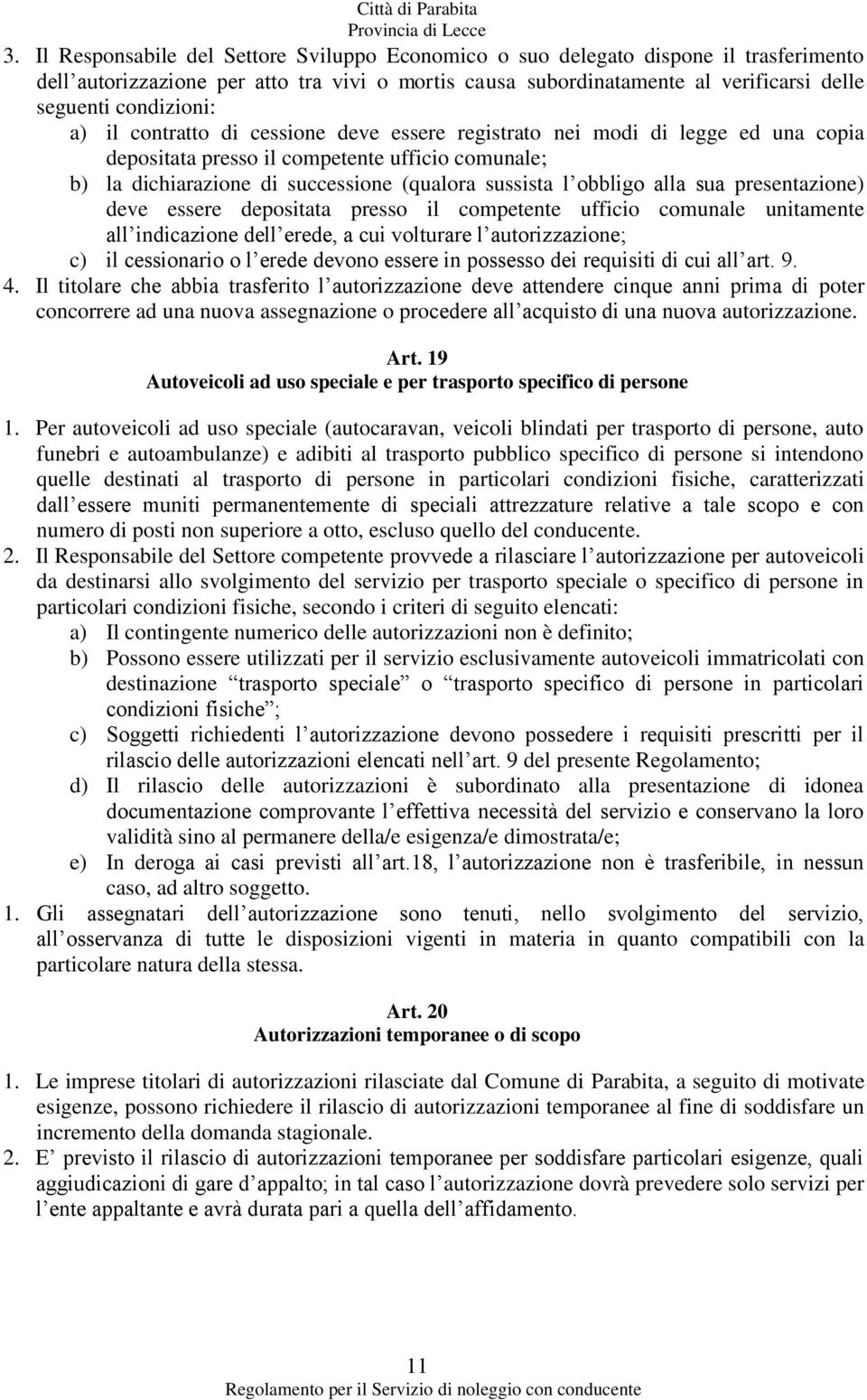 obbligo alla sua presentazione) deve essere depositata presso il competente ufficio comunale unitamente all indicazione dell erede, a cui volturare l autorizzazione; c) il cessionario o l erede