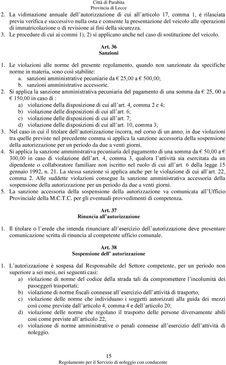 Le violazioni alle norme del presente regolamento, quando non sanzionate da specifiche norme in materia, sono così stabilite: a. sanzioni amministrative pecuniarie da 25,00 a 500,00; b.