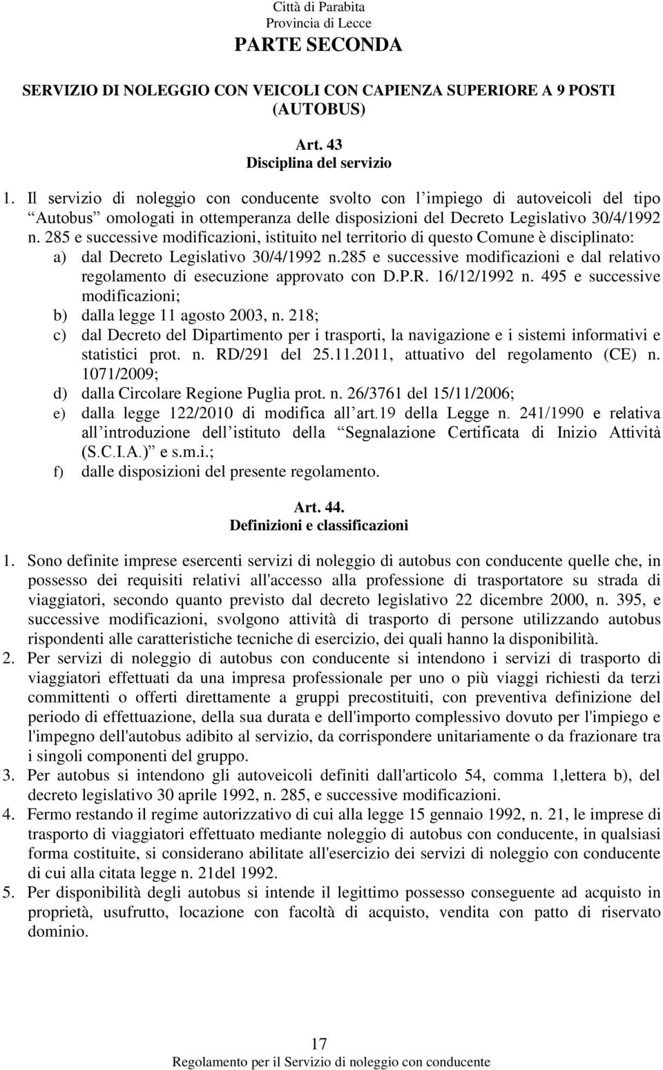 285 e successive modificazioni, istituito nel territorio di questo Comune è disciplinato: a) dal Decreto Legislativo 30/4/1992 n.