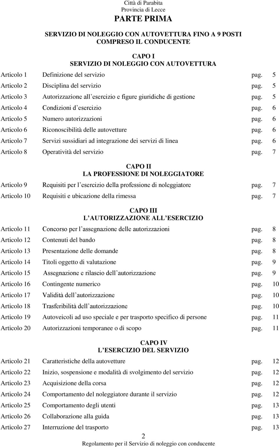 6 Articolo 5 Numero autorizzazioni pag. 6 Articolo 6 Riconoscibilità delle autovetture pag. 6 Articolo 7 Servizi sussidiari ad integrazione dei servizi di linea pag.