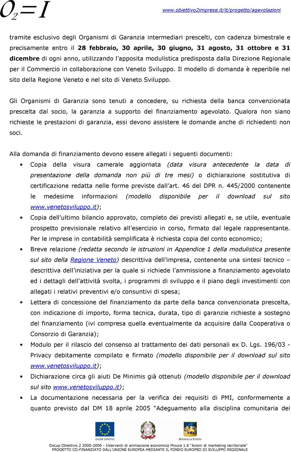 Il modello di domanda è reperibile nel sito della Regione Veneto e nel sito di Veneto Sviluppo.