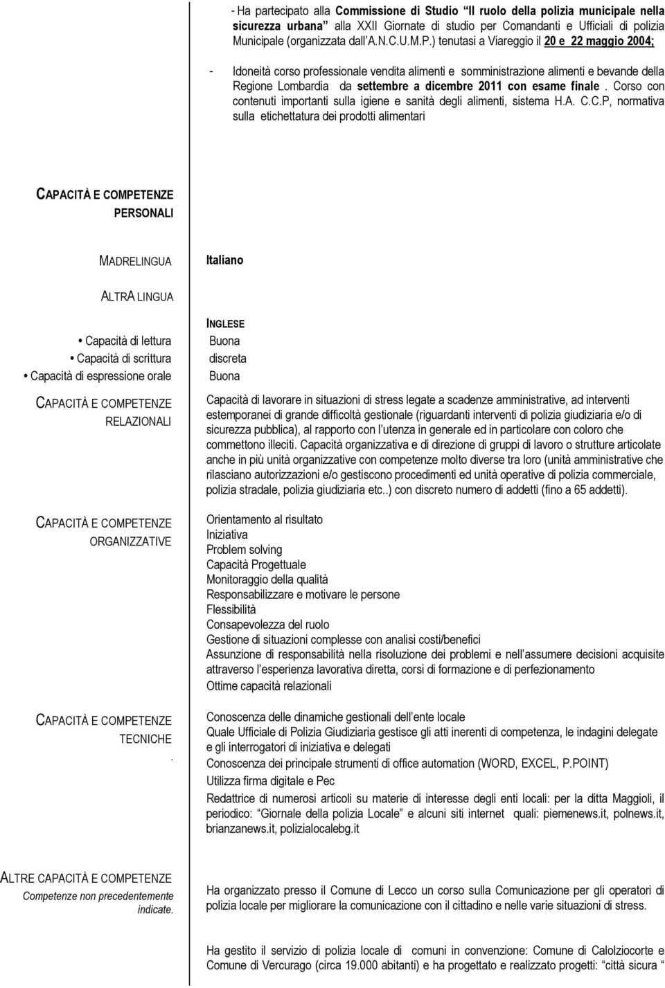 ) tenutasi a Viareggio il 20 e 22 maggio 2004; - Idoneità corso professionale vendita alimenti e somministrazione alimenti e bevande della Regione Lombardia da settembre a dicembre 2011 con esame