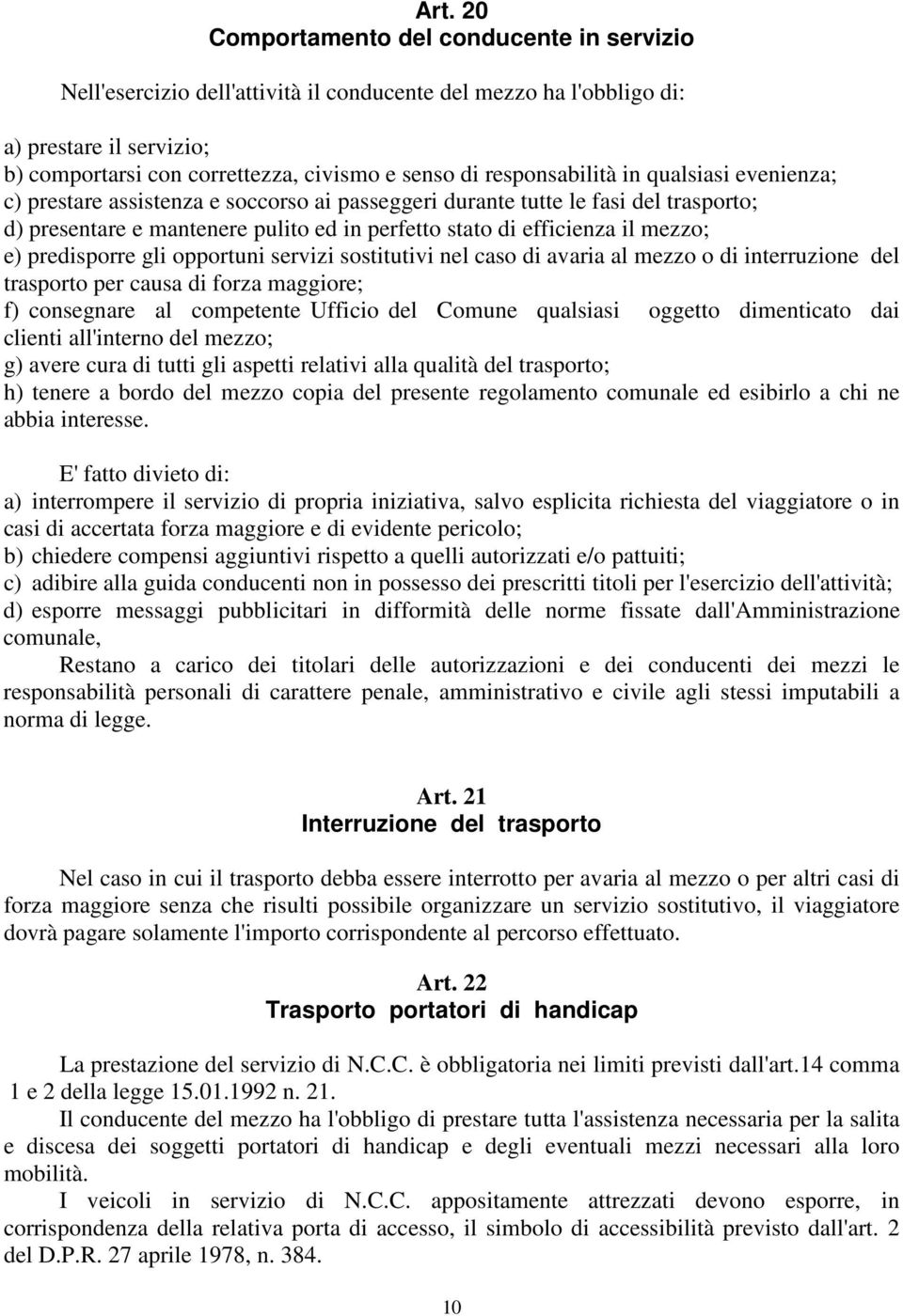 mezzo; e) predisporre gli opportuni servizi sostitutivi nel caso di avaria al mezzo o di interruzione del trasporto per causa di forza maggiore; f) consegnare al competente Ufficio del Comune