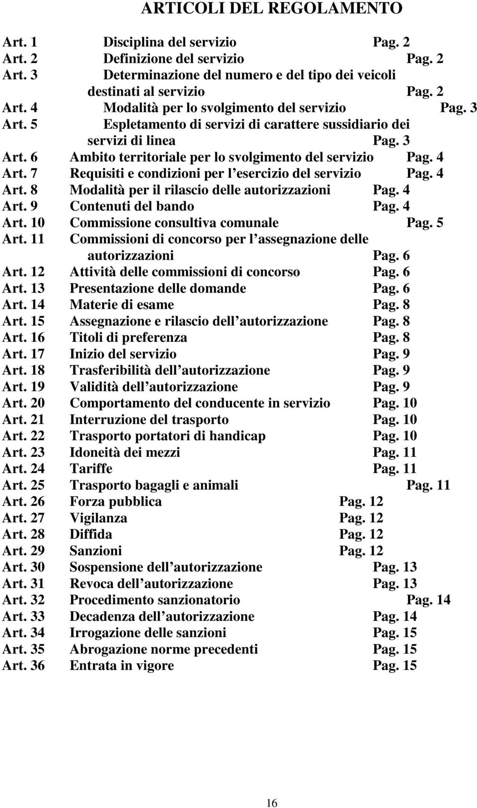 7 Requisiti e condizioni per l esercizio del servizio Pag. 4 Art. 8 Modalità per il rilascio delle autorizzazioni Pag. 4 Art. 9 Contenuti del bando Pag. 4 Art. 10 Commissione consultiva comunale Pag.