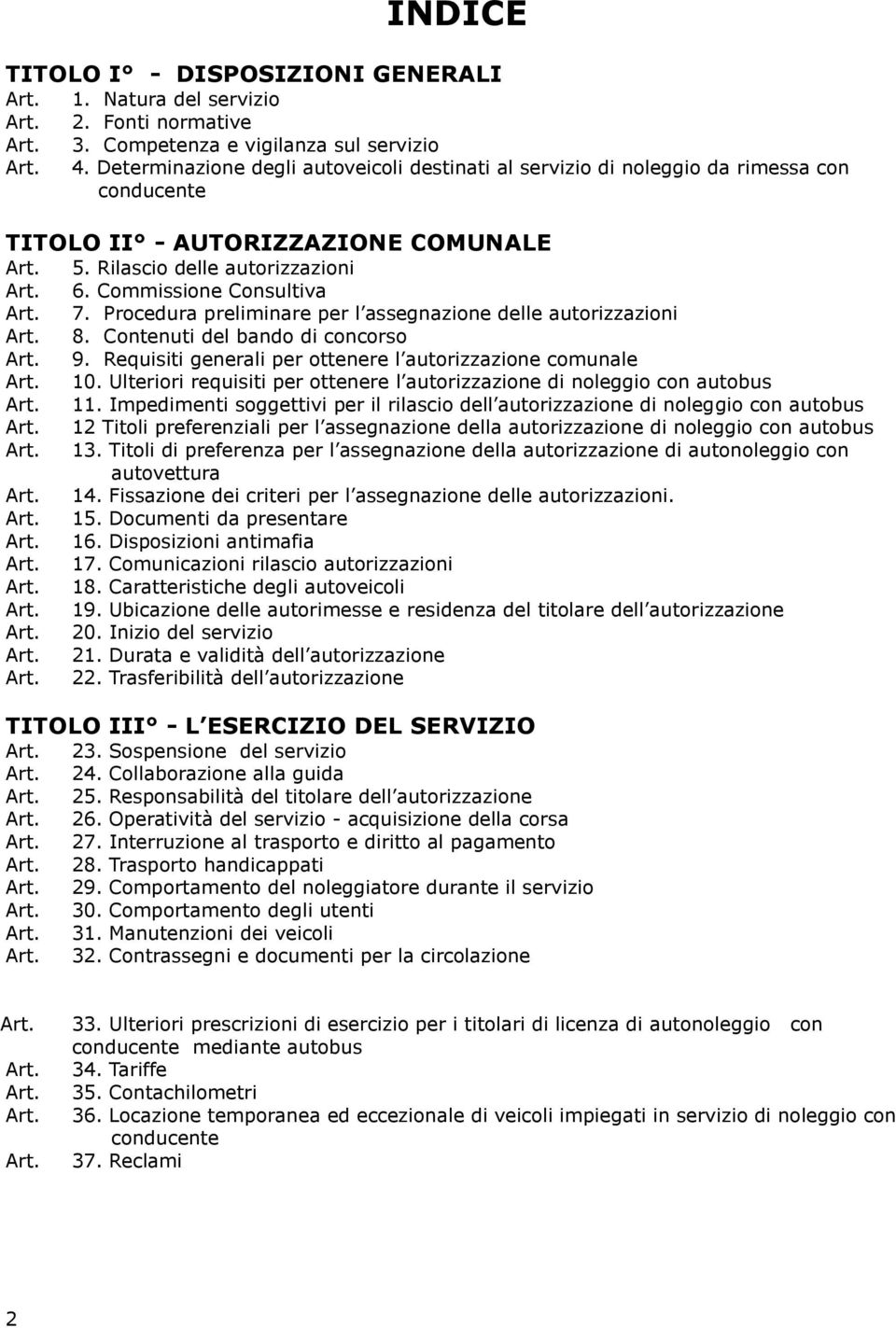 Procedura preliminare per l assegnazione delle autorizzazioni 8. Contenuti del bando di concorso 9. Requisiti generali per ottenere l autorizzazione comunale 10.