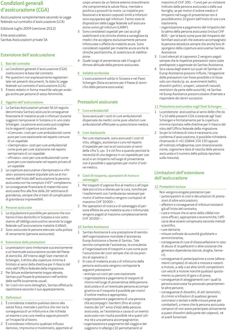 2 Per questioni non espressamente regolamentate nei presenti documenti, fa stato la Legge federale sul contratto d assicurazione (LCA).