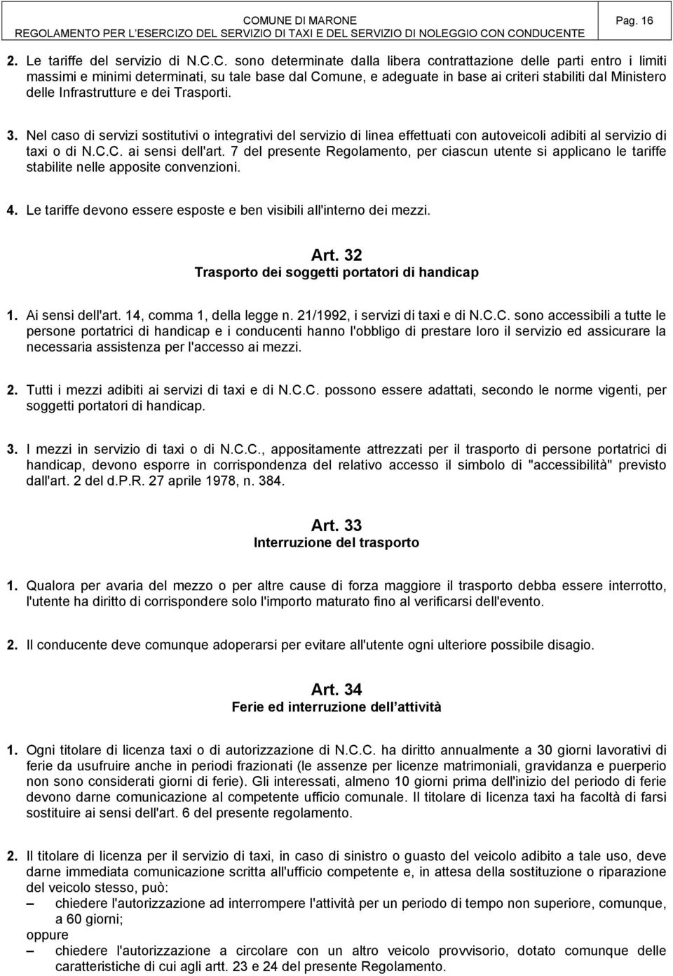 Infrastrutture e dei Trasporti. 3. Nel caso di servizi sostitutivi o integrativi del servizio di linea effettuati con autoveicoli adibiti al servizio di taxi o di N.C.C. ai sensi dell'art.