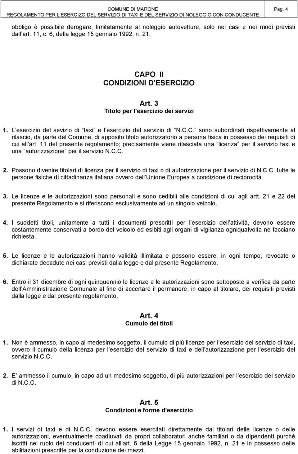 11 del presente regolamento; precisamente viene rilasciata una licenza per il servizio taxi e una autorizzazione per il servizio N.C.C. 2.