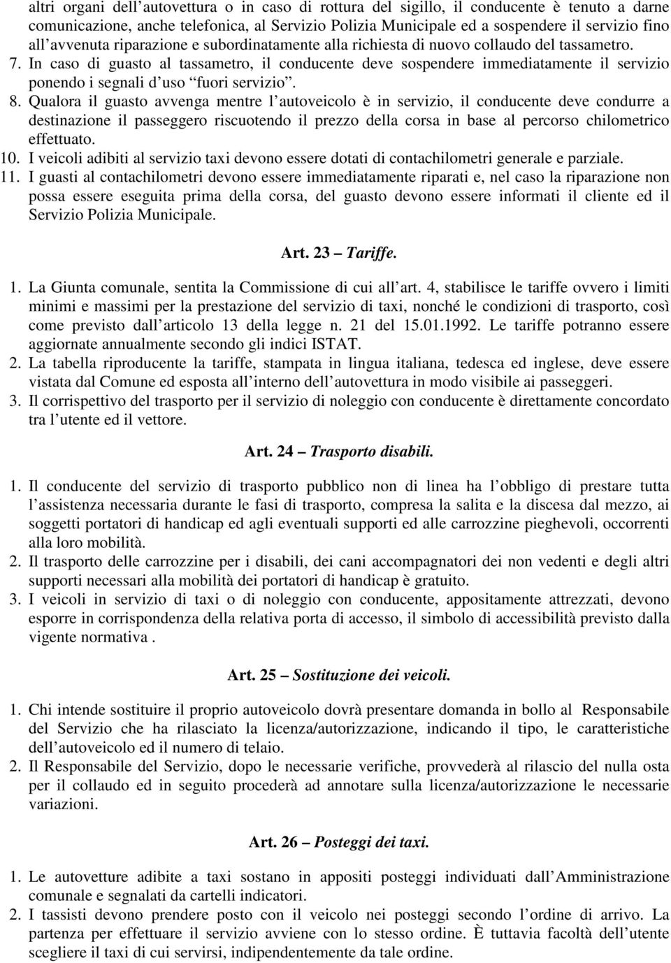 In caso di guasto al tassametro, il conducente deve sospendere immediatamente il servizio ponendo i segnali d uso fuori servizio. 8.