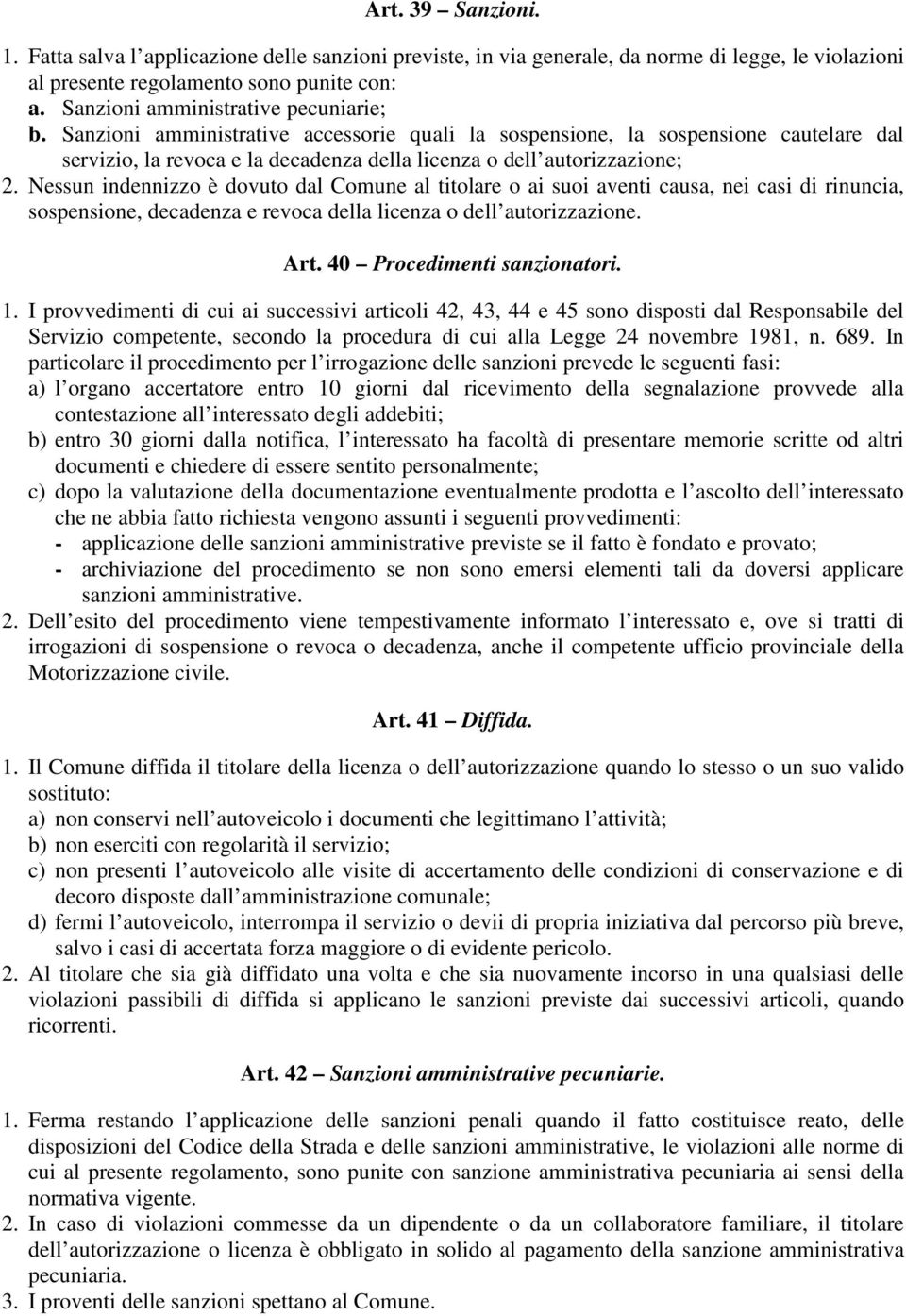 Nessun indennizzo è dovuto dal Comune al titolare o ai suoi aventi causa, nei casi di rinuncia, sospensione, decadenza e revoca della licenza o dell autorizzazione. Art. 40 Procedimenti sanzionatori.