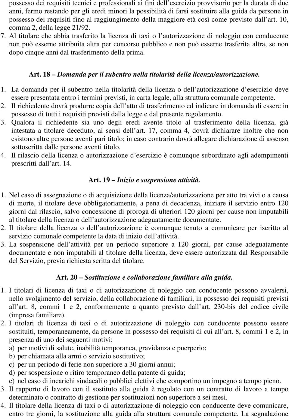 Al titolare che abbia trasferito la licenza di taxi o l autorizzazione di noleggio con conducente non può esserne attribuita altra per concorso pubblico e non può esserne trasferita altra, se non