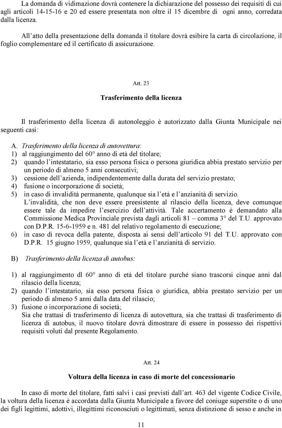 23 Trasferimento della licenza Il trasferimento della licenza di autonoleggio è autorizzato dalla Giunta Municipale nei seguenti casi: A.