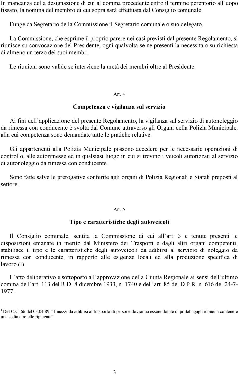 La Commissione, che esprime il proprio parere nei casi previsti dal presente Regolamento, si riunisce su convocazione del Presidente, ogni qualvolta se ne presenti la necessità o su richiesta di