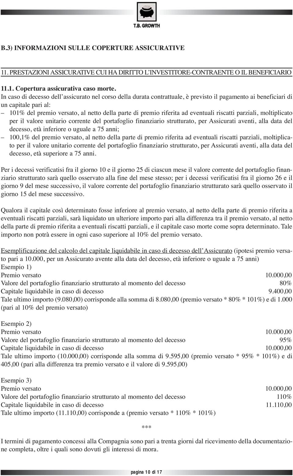 ad eventuali riscatti parziali, moltiplicato per il valore unitario corrente del portafoglio finanziario strutturato, per Assicurati aventi, alla data del decesso, età inferiore o uguale a 75 anni;