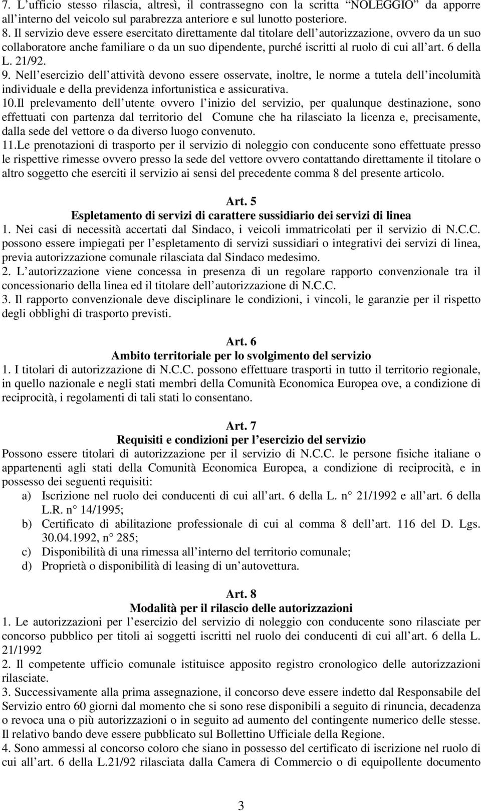 6 della L. 21/92. 9. Nell esercizio dell attività devono essere osservate, inoltre, le norme a tutela dell incolumità individuale e della previdenza infortunistica e assicurativa. 10.