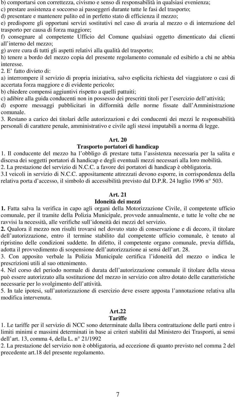 f) consegnare al competente Ufficio del Comune qualsiasi oggetto dimenticato dai clienti all interno del mezzo; g) avere cura di tutti gli aspetti relativi alla qualità del trasporto; h) tenere a