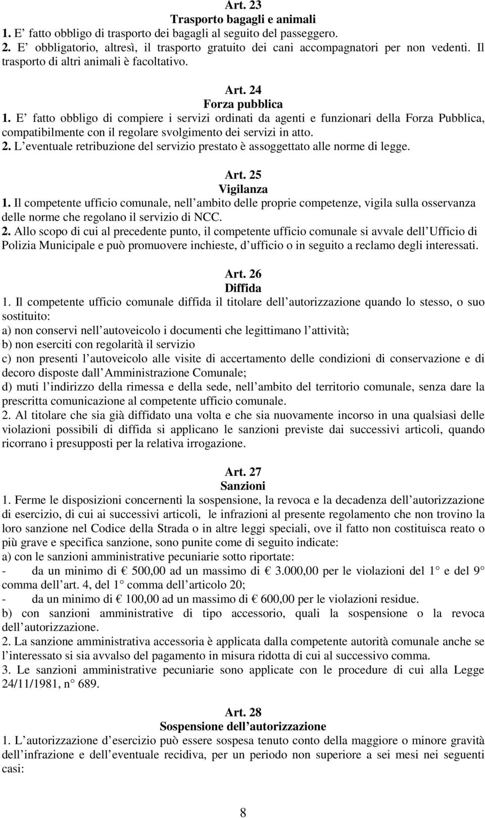 E fatto obbligo di compiere i servizi ordinati da agenti e funzionari della Forza Pubblica, compatibilmente con il regolare svolgimento dei servizi in atto. 2.