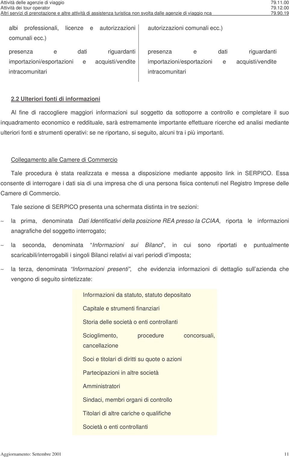 2 Ulteriori fonti di informazioni Al fine di raccogliere maggiori informazioni sul soggetto da sottoporre a controllo e completare il suo inquadramento economico e reddituale, sarà estremamente