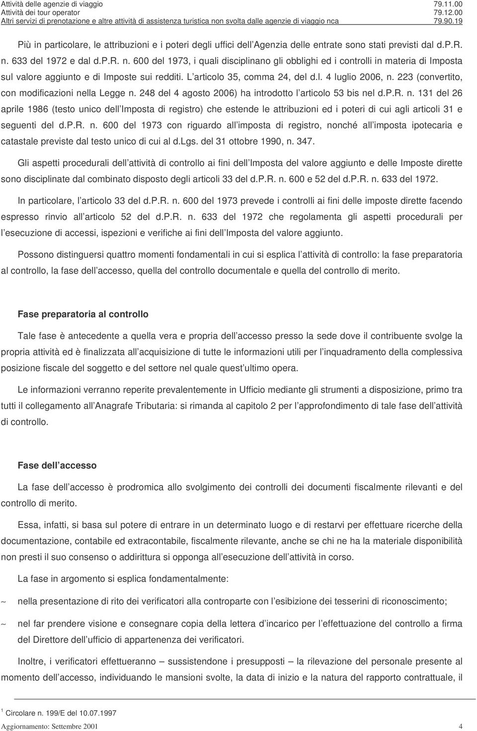 223 (convertito, con modificazioni nella Legge n. 248 del 4 agosto 2006) ha introdotto l articolo 53 bis nel d.p.r. n. 131 del 26 aprile 1986 (testo unico dell Imposta di registro) che estende le attribuzioni ed i poteri di cui agli articoli 31 e seguenti del d.