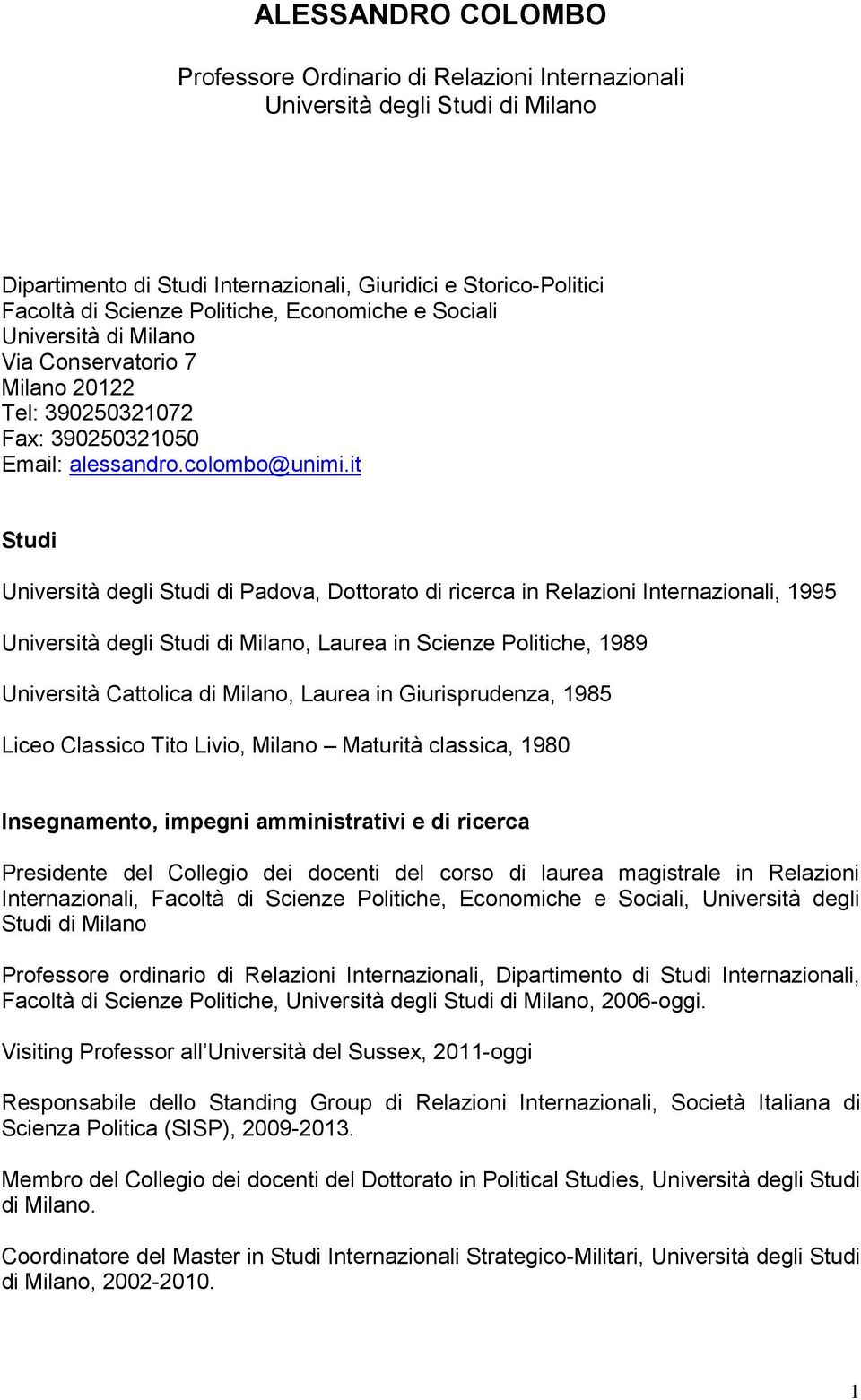 it Studi Università degli Studi di Padova, Dottorato di ricerca in Relazioni Internazionali, 1995 Università degli Studi di Milano, Laurea in Scienze Politiche, 1989 Università Cattolica di Milano,