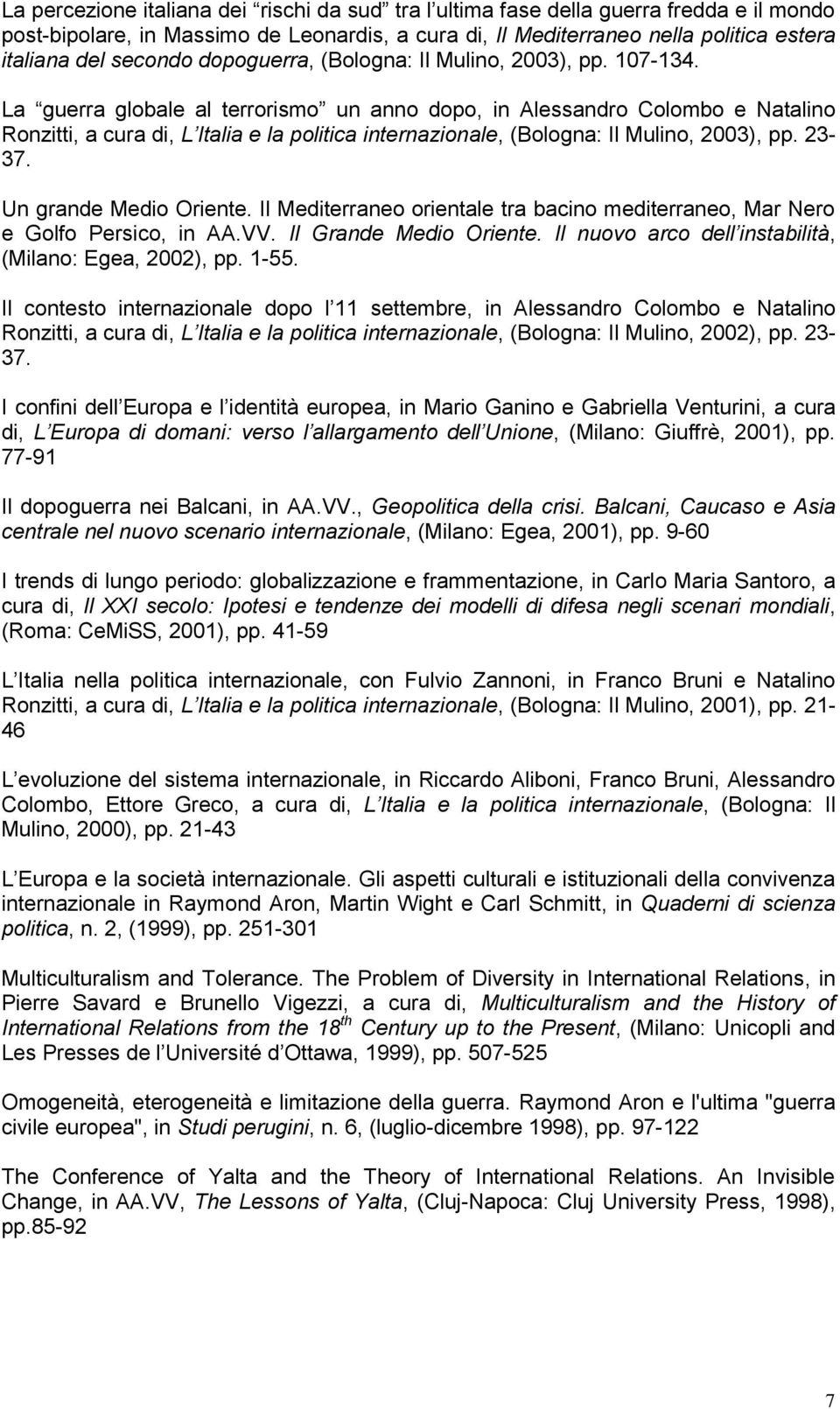 La guerra globale al terrorismo un anno dopo, in Alessandro Colombo e Natalino Ronzitti, a cura di, L Italia e la politica internazionale, (Bologna: Il Mulino, 2003), pp. 23-37.