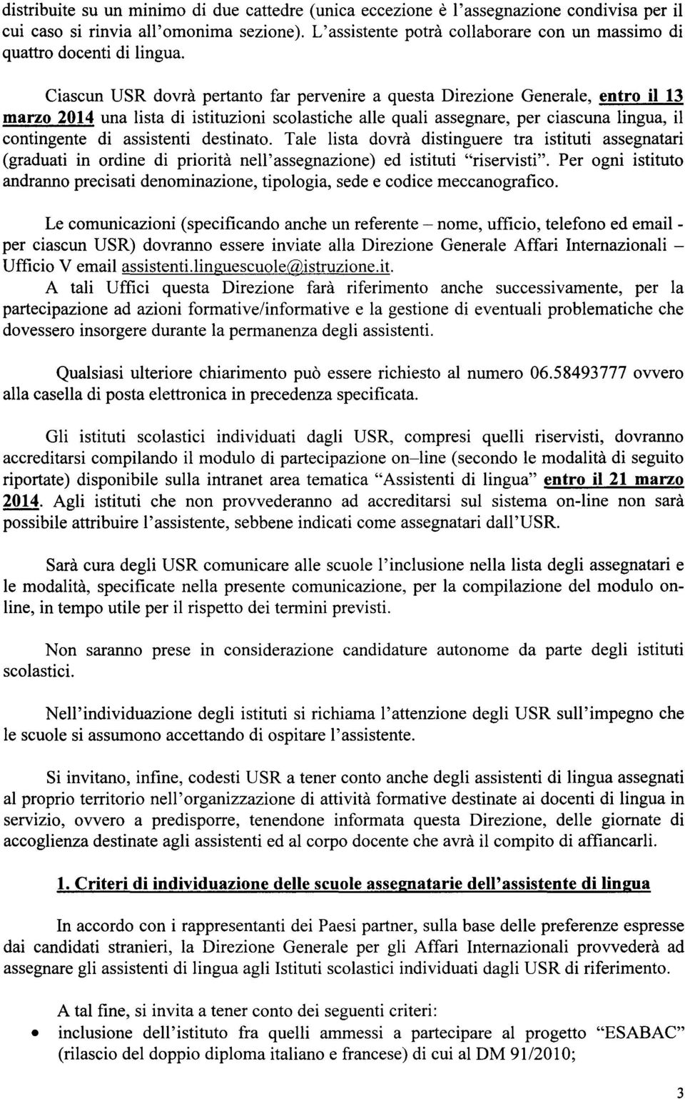 Ciascun USR dovrà pertanto far pervenire a questa Direzione Generale, entro il 13 marzo 2014 una lista di istituzioni scolastiche alle quali assegnare, per ciascuna lingua, il contingente di