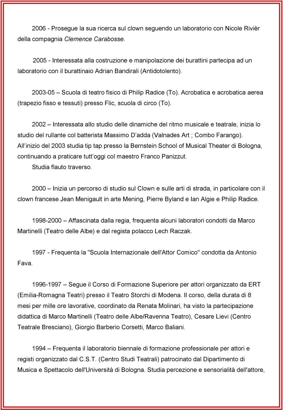 2003-05 Scuola di teatro fisico di Philip Radice (To). Acrobatica e acrobatica aerea (trapezio fisso e tessuti) presso Flic, scuola di circo (To).