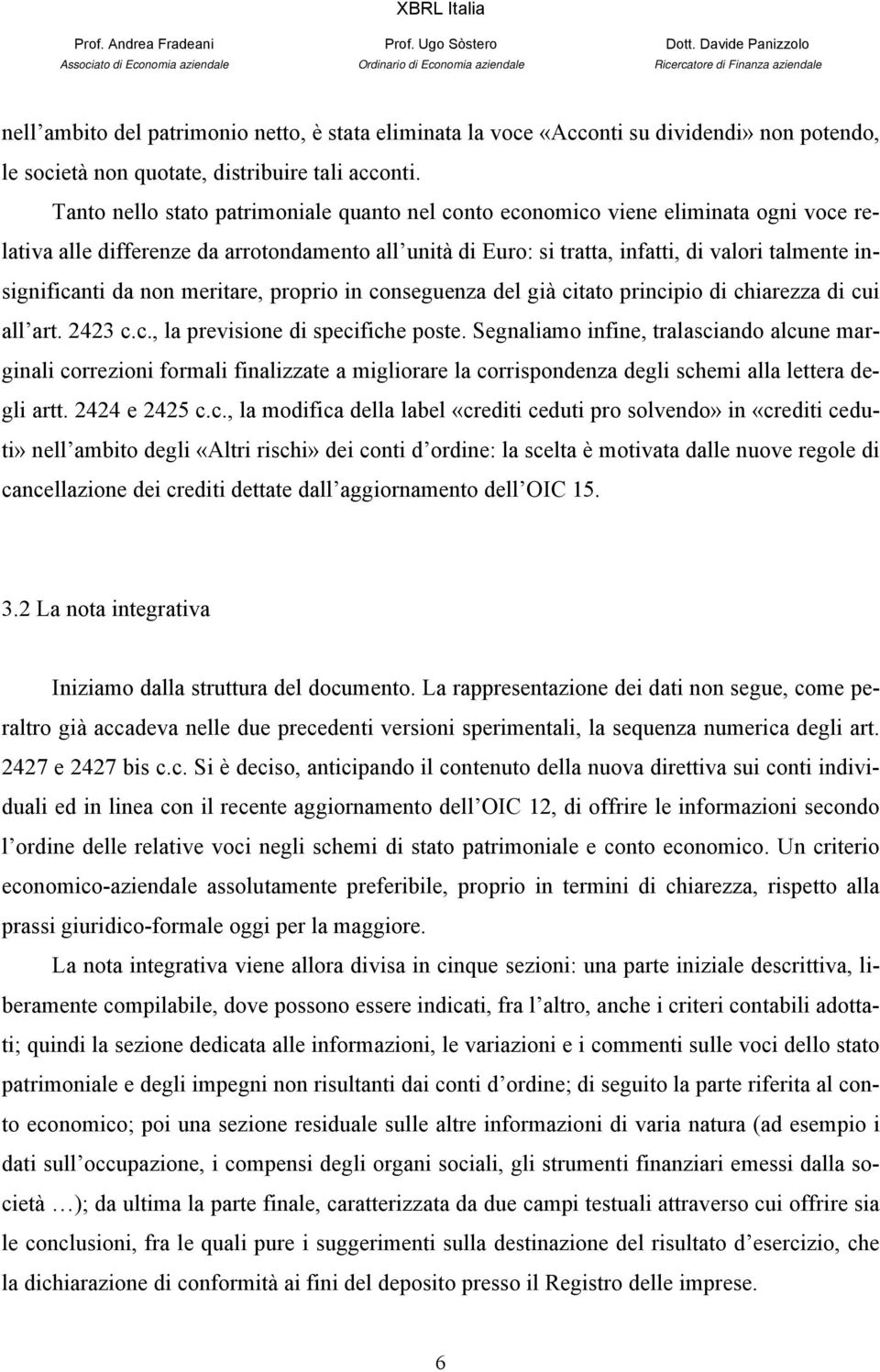 da non meritare, proprio in conseguenza del già citato principio di chiarezza di cui all art. 2423 c.c., la previsione di specifiche poste.