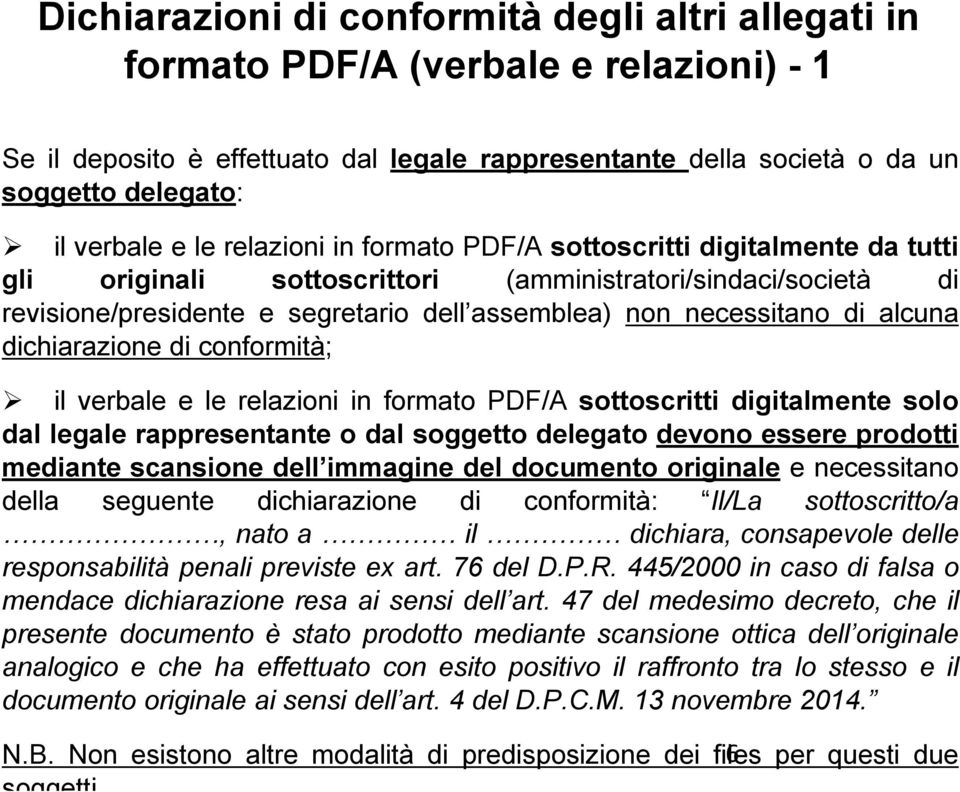 alcuna dichiarazione di conformità; il verbale e le relazioni in formato PDF/A sottoscritti digitalmente solo dal legale rappresentante o dal soggetto delegato devono essere prodotti mediante