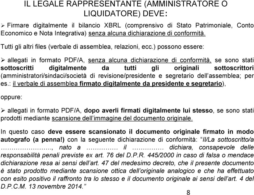 ) possono essere: allegati in formato PDF/A, senza alcuna dichiarazione di conformità, se sono stati sottoscritti digitalmente da tutti gli originali sottoscrittori (amministratori/sindaci/società di