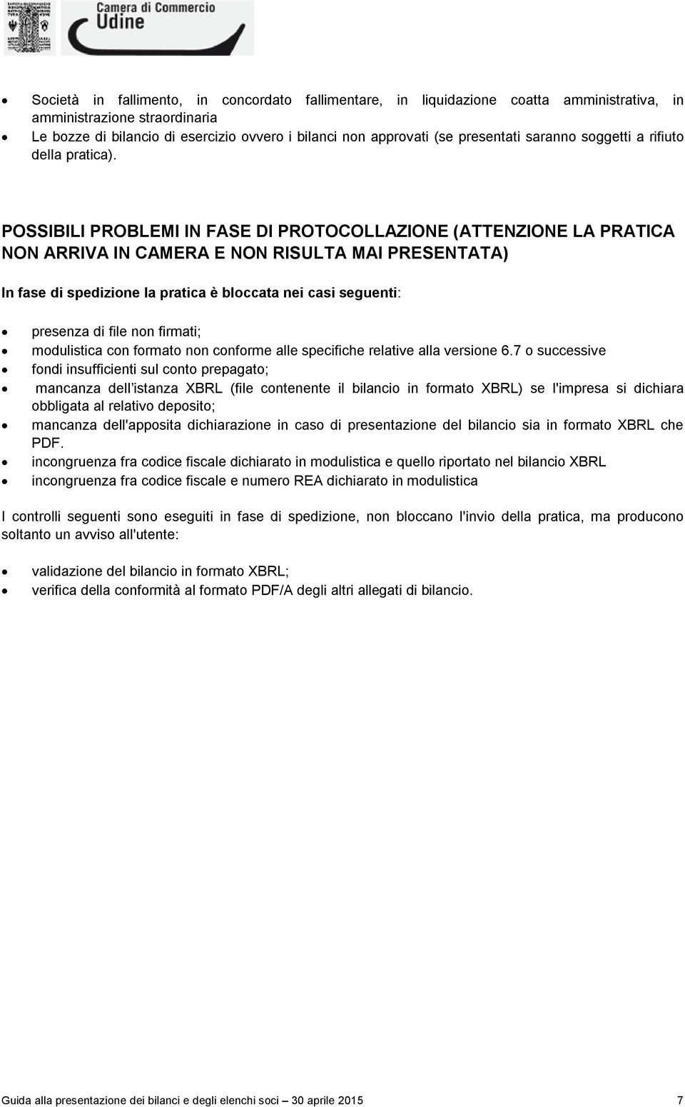 POSSIBILI PROBLEMI IN FASE DI PROTOCOLLAZIONE (ATTENZIONE LA PRATICA NON ARRIVA IN CAMERA E NON RISULTA MAI PRESENTATA) In fase di spedizione la pratica è bloccata nei casi seguenti: presenza di file