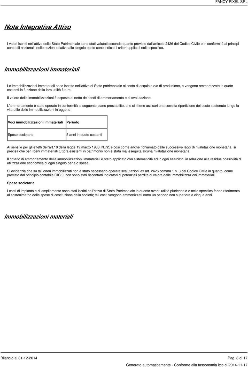 Immobilizzazioni immateriali Le immobilizzazioni immateriali sono iscritte nell'attivo di Stato patrimoniale al costo di acquisto e/o di produzione, e vengono ammortizzate in quote costanti in