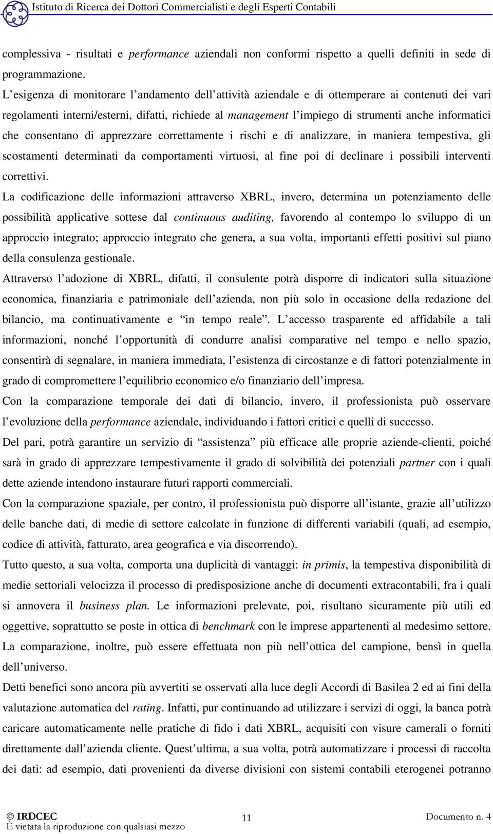 informatici che consentano di apprezzare correttamente i rischi e di analizzare, in maniera tempestiva, gli scostamenti determinati da comportamenti virtuosi, al fine poi di declinare i possibili