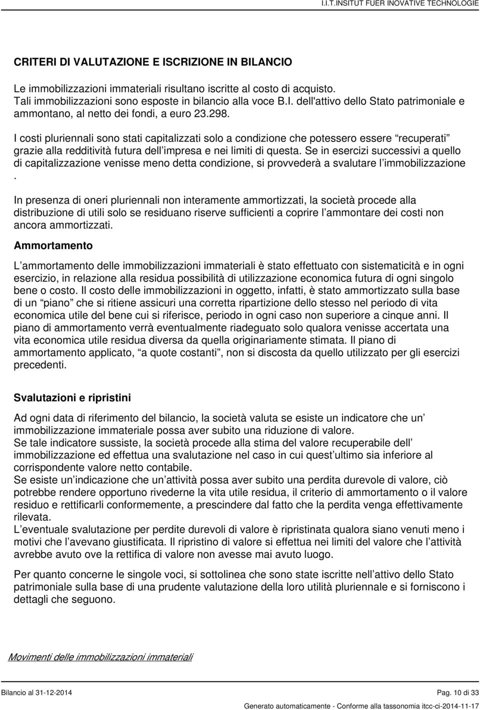 Se in esercizi successivi a quello di capitalizzazione venisse meno detta condizione, si provvederà a svalutare l immobilizzazione.