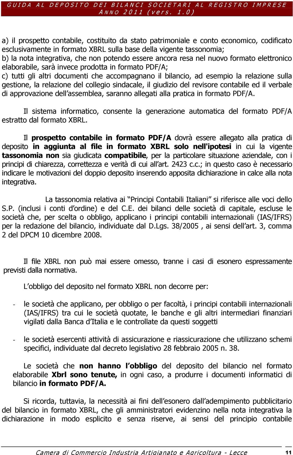 accompagnano il bilancio, ad esempio la relazione sulla gestione, la relazione del collegio sindacale, il giudizio del revisore contabile ed il verbale di approvazione dell assemblea, saranno