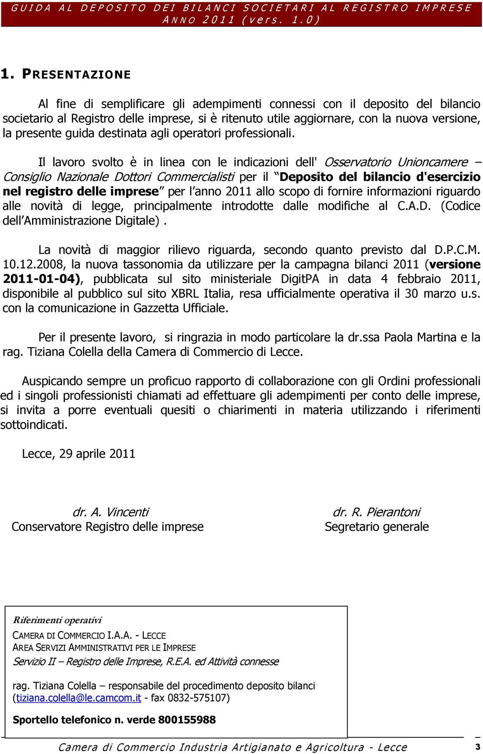 Il lavoro svolto è in linea con le indicazioni dell' Osservatorio Unioncamere Consiglio Nazionale Dottori Commercialisti per il Deposito del bilancio d'esercizio nel registro delle imprese per l anno