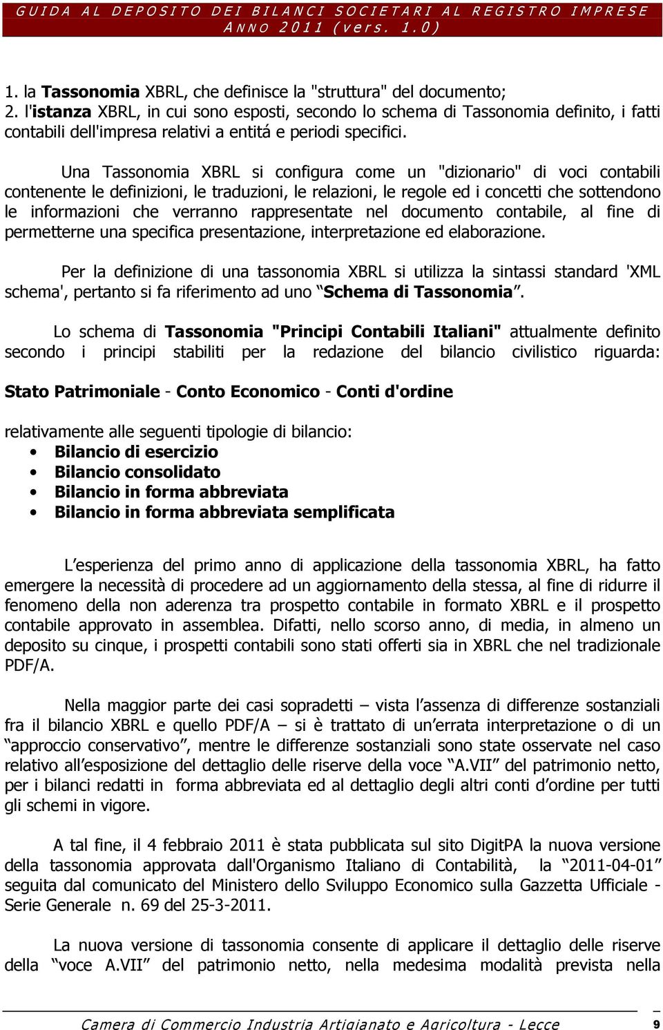 Una Tassonomia XBRL si configura come un "dizionario" di voci contabili contenente le definizioni, le traduzioni, le relazioni, le regole ed i concetti che sottendono le informazioni che verranno