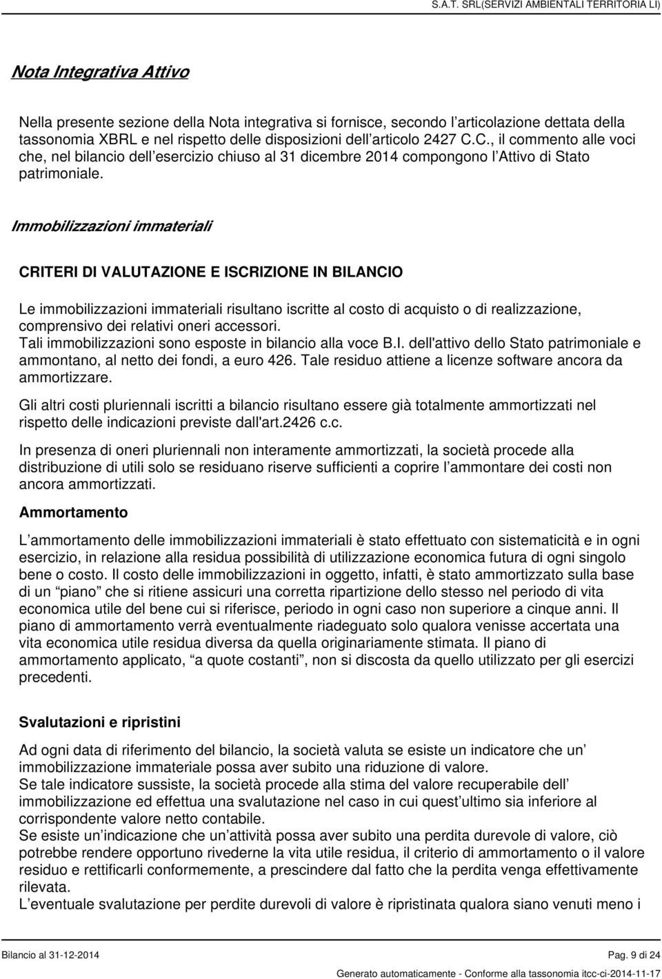 Immobilizzazioni immateriali CRITERI DI VALUTAZIONE E ISCRIZIONE IN BILANCIO Le immobilizzazioni immateriali risultano iscritte al costo di acquisto o di realizzazione, comprensivo dei relativi oneri