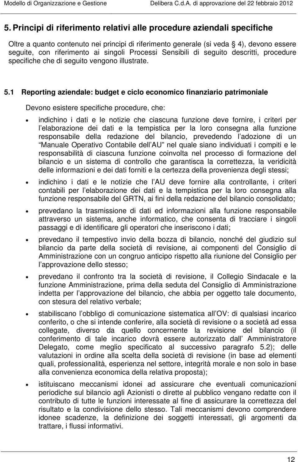 1 Reporting aziendale: budget e ciclo economico finanziario patrimoniale Devono esistere specifiche procedure, che: indichino i dati e le notizie che ciascuna funzione deve fornire, i criteri per l