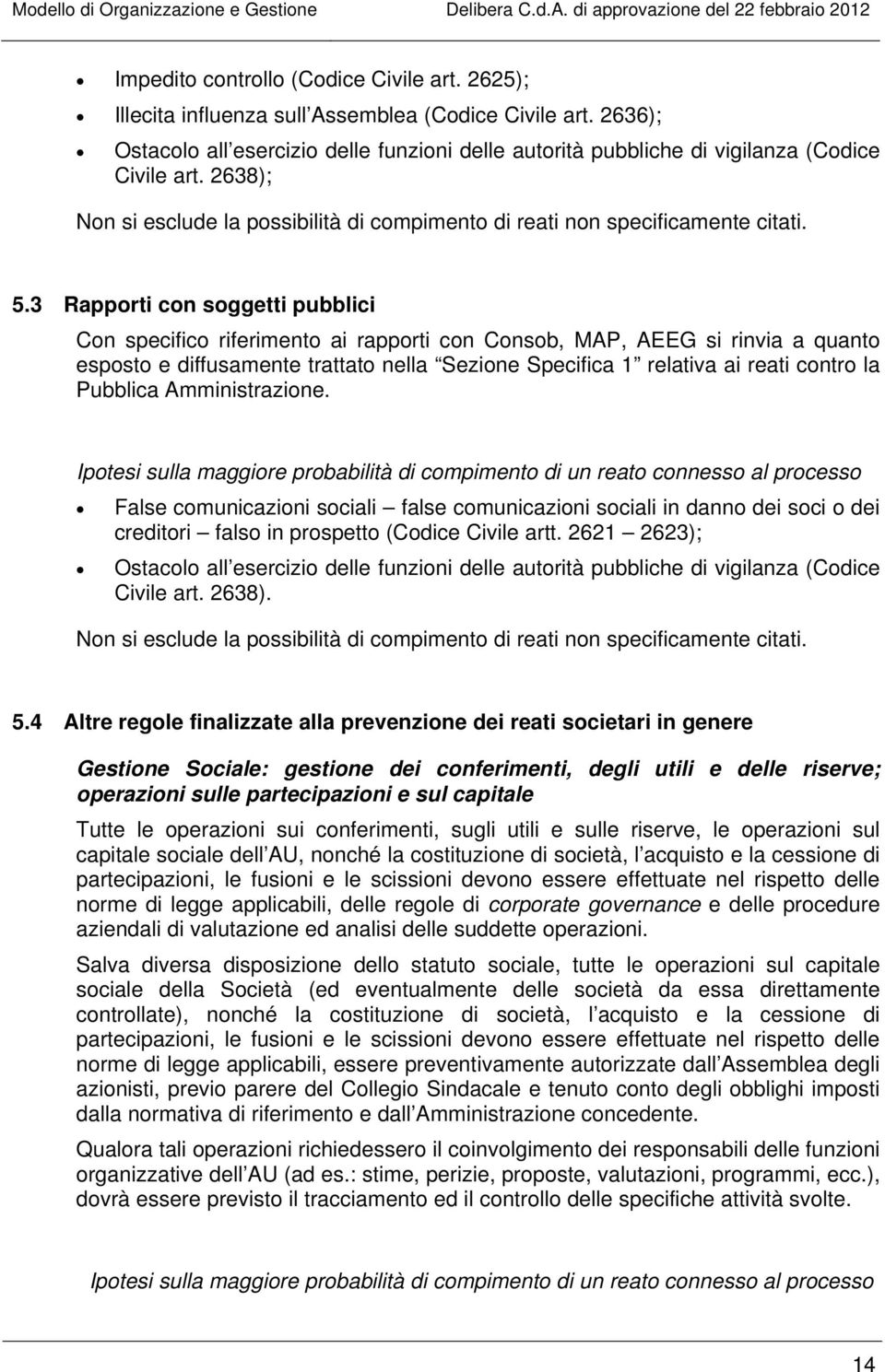 3 Rapporti con soggetti pubblici Con specifico riferimento ai rapporti con Consob, MAP, AEEG si rinvia a quanto esposto e diffusamente trattato nella Sezione Specifica 1 relativa ai reati contro la