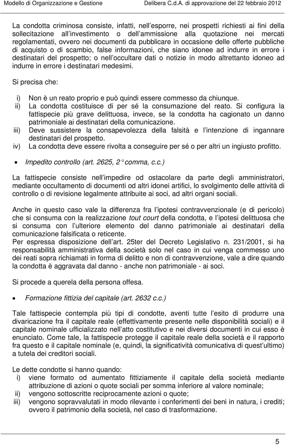 notizie in modo altrettanto idoneo ad indurre in errore i destinatari medesimi. Si precisa che: i) Non è un reato proprio e può quindi essere commesso da chiunque.