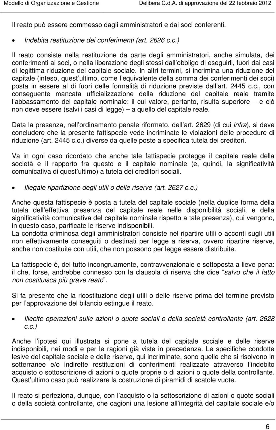 conferenti. Indebita restituzione dei conferimenti (art. 2626 c.c.) Il reato consiste nella restituzione da parte degli amministratori, anche simulata, dei conferimenti ai soci, o nella liberazione