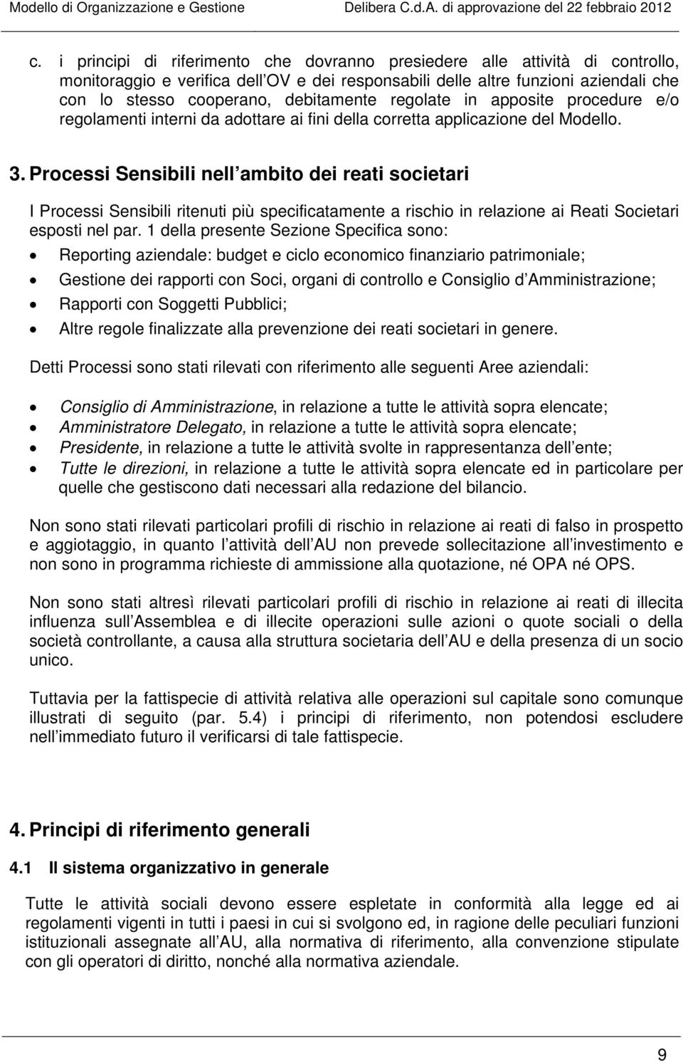 Processi Sensibili nell ambito dei reati societari I Processi Sensibili ritenuti più specificatamente a rischio in relazione ai Reati Societari esposti nel par.