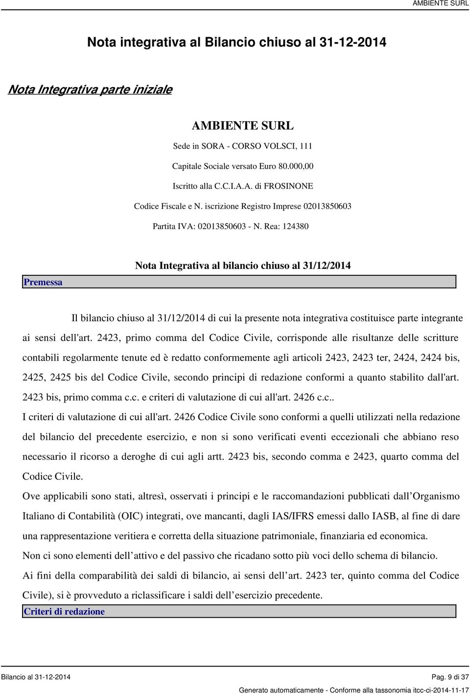 Rea: 124380 Premessa Nota Integrativa al bilancio chiuso al 31/12/2014 Il bilancio chiuso al 31/12/2014 di cui la presente nota integrativa costituisce parte integrante ai sensi dell'art.