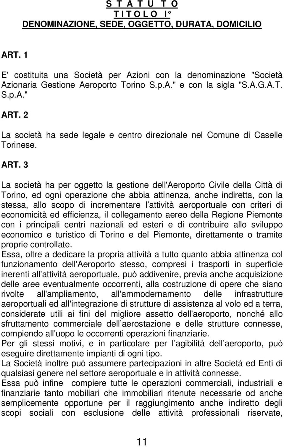 2 La società ha sede legale e centro direzionale nel Comune di Caselle Torinese. ART.