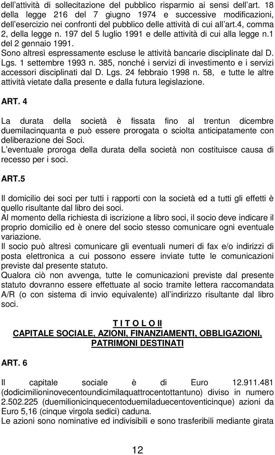 197 del 5 luglio 1991 e delle attività di cui alla legge n.1 del 2 gennaio 1991. Sono altresì espressamente escluse le attività bancarie disciplinate dal D. Lgs. 1 settembre 1993 n.