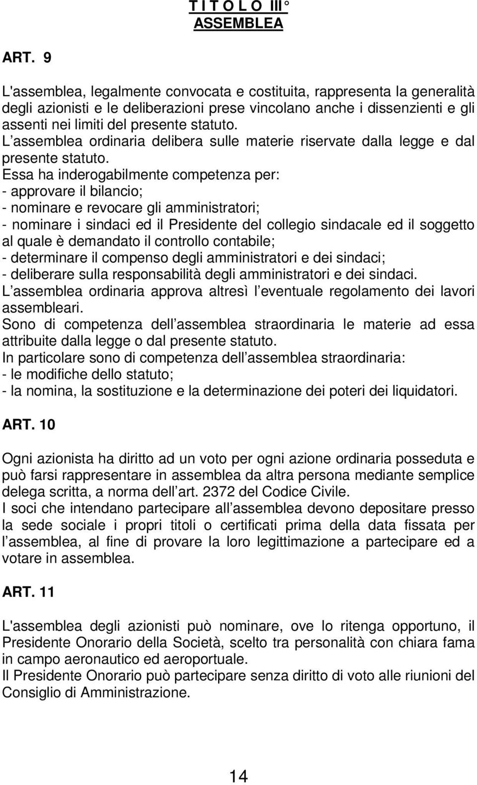 L assemblea ordinaria delibera sulle materie riservate dalla legge e dal presente statuto.