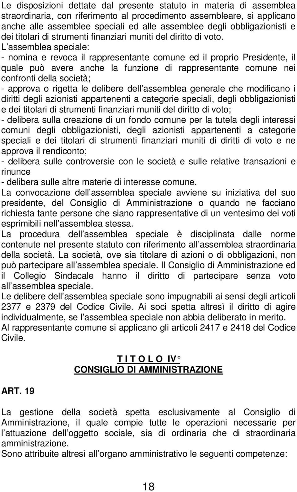 L assemblea speciale: - nomina e revoca il rappresentante comune ed il proprio Presidente, il quale può avere anche la funzione di rappresentante comune nei confronti della società; - approva o