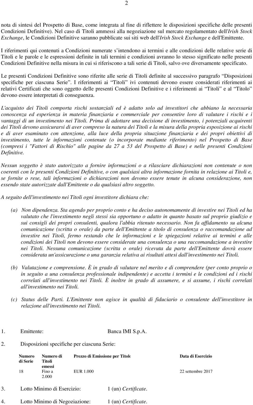 I riferimenti qui contenuti a Condizioni numerate s intendono ai termini e alle condizioni delle relative serie di Titoli e le parole e le espressioni definite in tali termini e condizioni avranno lo