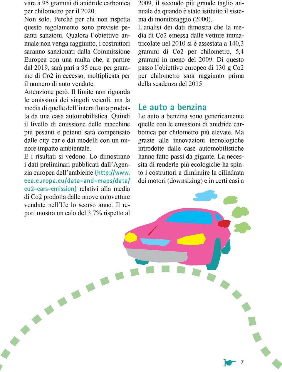 moltiplicata per il numero di auto vendute. Attenzione però. Il limite non riguarda le emissioni dei singoli veicoli, ma la media di quelle dell intera flotta prodotta da una casa automobilistica.